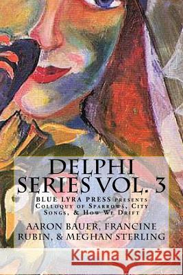 Delphi Series Vol. 3: Colloquy of Sparrows, City Songs, & How We Drift Aaron Bauer Francine Rubin Meghan Sterling 9780692761878 Blue Lyra Press - książka