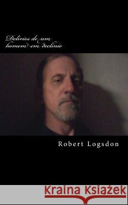 Delírios de um homem em declínio: Delusions of a Declining Man, versão em português Logsdon, Robert 9781484836668 Createspace - książka