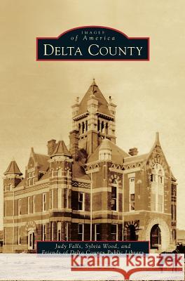 Delta County Judy Falls, Sylvia Wood, Friends of Delta County Public Library 9781531652357 Arcadia Publishing Library Editions - książka