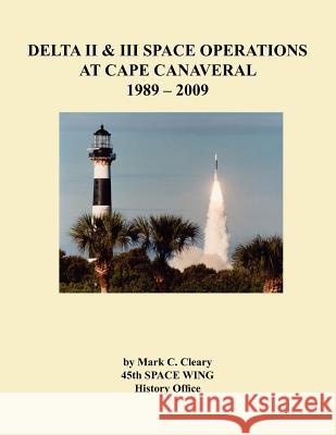 Delta II and III Space Operations at Cape Canaveral 1989-2009 Mark C. Cleary 45th Space Wing Histor 9781780398716 Military Bookshop - książka