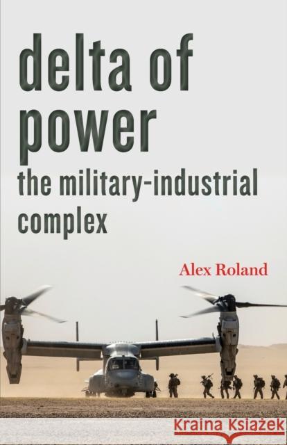 Delta of Power: The Military-Industrial Complex Alex Roland 9781421441818 Johns Hopkins University Press - książka