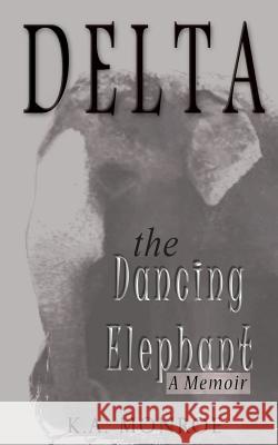 Delta the Dancing Elephant: A Memoir K. A. Monroe Erin McGarvey 9781490973050 Createspace - książka