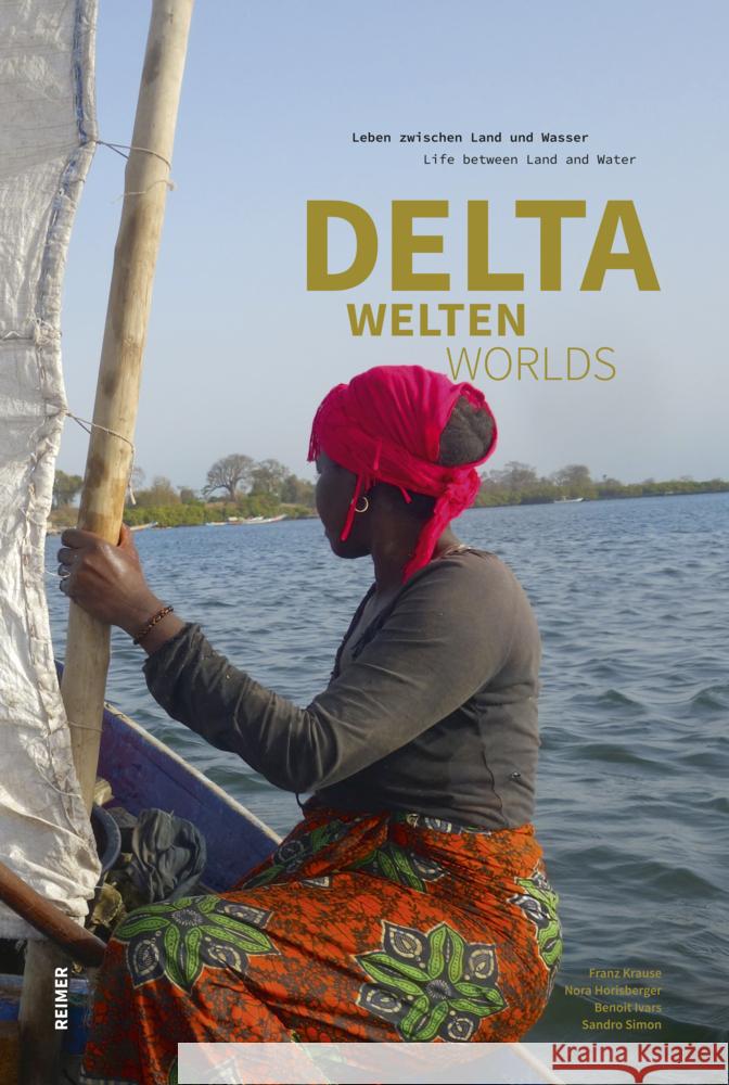 Deltawelten / Delta Worlds: Leben Zwischen Land Und Wasser / Life Between Land and Water Nora Horisberger Benoit Ivars Franz Krause 9783496016687 Dietrich Reimer - książka