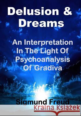 Delusion & Dream: An Interpretation in the Light of Psychoanalysis of Gradiva (Aura Press) Dr Sigmund Freud Helen M. Downe Dr G. Stanley Hall 9781519119124 Createspace - książka