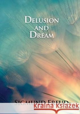 Delusion and Dream: in Jensen's Gradiva (an Interpretation in the Light of Psychoanalysis of Gradiva) Sigmund Freud 9782382743386 Les Prairies Numeriques - książka