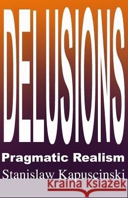 DELUSIONS - Pragmatic Realism Kapuscinski, Stanislaw 9780981301525 Inhousepress - książka
