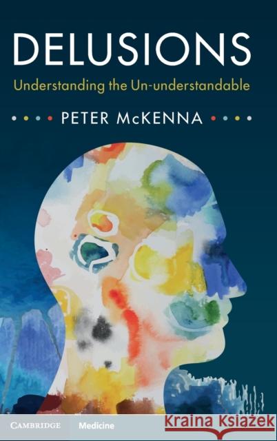Delusions: Understanding the Un-Understandable Peter McKenna 9781107075443 Cambridge University Press - książka