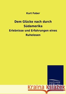 Dem Glücke nach durch Südamerika Faber, Kurt 9783846011621 Salzwasser-Verlag Gmbh - książka