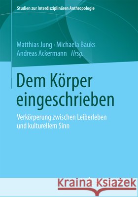 Dem Körper Eingeschrieben: Verkörperung Zwischen Leiberleben Und Kulturellem Sinn Jung, Matthias 9783658104733 Springer vs - książka
