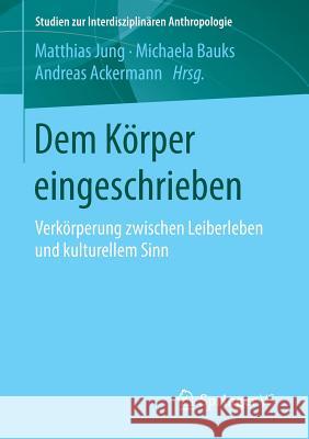 Dem Körper Eingeschrieben: Verkörperung Zwischen Leiberleben Und Kulturellem Sinn Jung, Matthias 9783658104733 Springer vs - książka