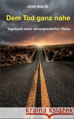 Dem Tod ganz nahe: Tagebuch einer unvergesslichen Reise Jens Nolte 9783756829477 Books on Demand - książka