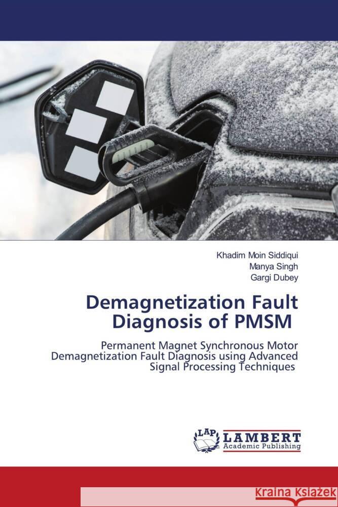 Demagnetization Fault Diagnosis of PMSM Siddiqui, Khadim Moin, Singh, Manya, Dubey, Gargi 9786204985299 LAP Lambert Academic Publishing - książka