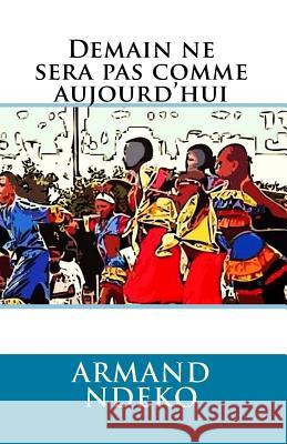 Demain ne sera pas comme aujourd'hui Ndeko, Armand 9781545326848 Createspace Independent Publishing Platform - książka
