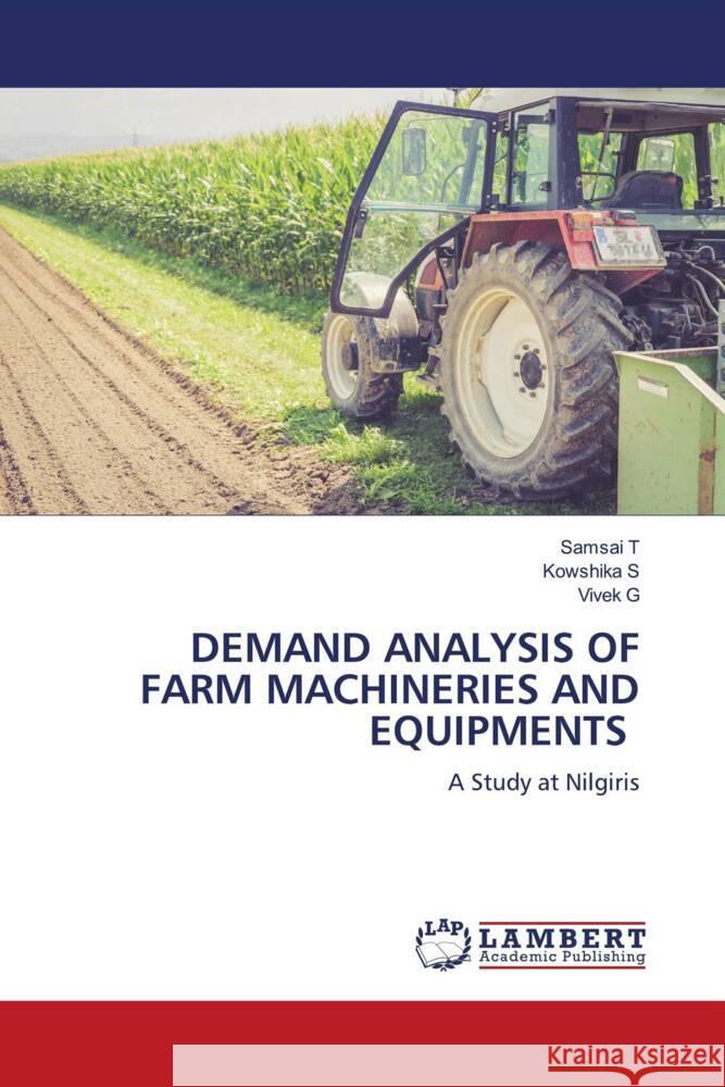 DEMAND ANALYSIS OF FARM MACHINERIES AND EQUIPMENTS T, Samsai, S, Kowshika, G, Vivek 9786204981765 LAP Lambert Academic Publishing - książka