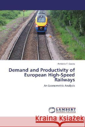 Demand and Productivity of European High-Speed Railways : An Econometric Analysis Couto, António F. 9783659269189 LAP Lambert Academic Publishing - książka