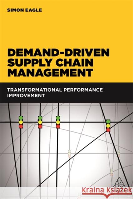 Demand-Driven Supply Chain Management: Transformational Performance Improvement Eagle, Simon 9780749479978 Kogan Page - książka