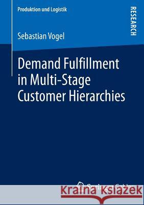 Demand Fulfillment in Multi-Stage Customer Hierarchies Sebastian Vogel 9783658028633 Springer Gabler - książka
