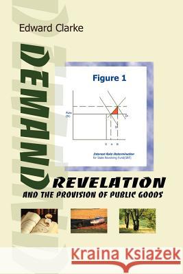 Demand Revelation and the Provision of Public Goods Edward H. Clarke 9780595089307 iUniverse - książka