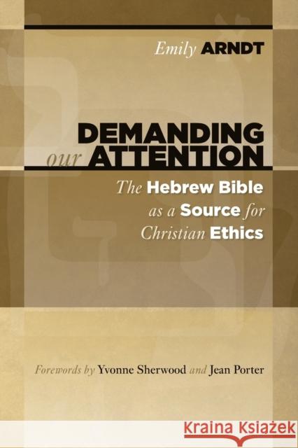 Demanding Our Attention: The Hebrew Bible as a Source for Christian Ethics Emily K. Arndt Emily Amdt 9780802865694 Wm. B. Eerdmans Publishing Company - książka