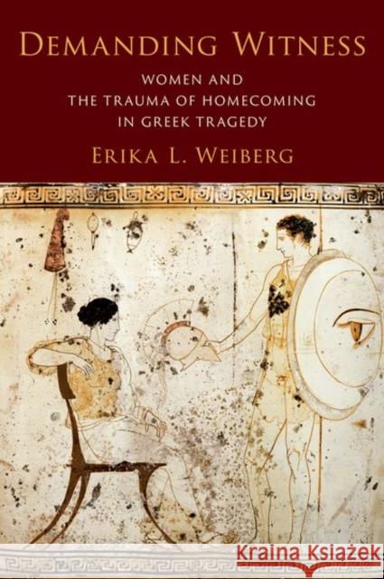 Demanding Witness: Women and the Trauma of Homecoming in Greek Tragedy  9780197747322 OUP USA - książka