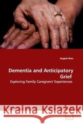 Dementia and Anticipatory Grief : Exploring Family Caregivers' Experiences Ross, Angela 9783639001976 VDM Verlag Dr. Müller - książka