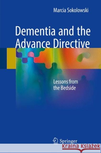 Dementia and the Advance Directive: Lessons from the Bedside Sokolowski, Marcia 9783319720821 Springer - książka