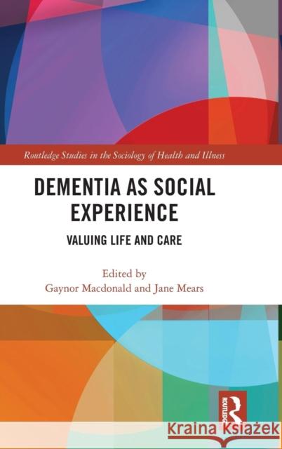 Dementia as Social Experience: Valuing Life and Care Gaynor MacDonald Jane Mears 9780815374572 Routledge - książka