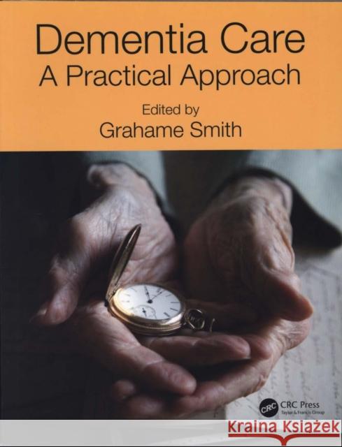 Dementia Care: A Practical Approach Grahame Michael Smith 9781482245738 CRC Press - książka