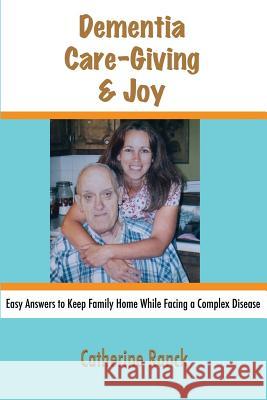 Dementia, Care-Giving & Joy: Easy Answers to Keep Family Home While Facing a Complex Disease Frank Gould Catherine Ranck 9781500102906 Createspace Independent Publishing Platform - książka