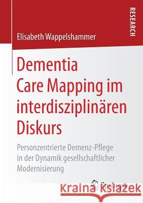 Dementia Care Mapping Im Interdisziplinären Diskurs: Personzentrierte Demenz-Pflege in Der Dynamik Gesellschaftlicher Modernisierung Wappelshammer, Elisabeth 9783658204068 Springer Fachmedien Wiesbaden - książka