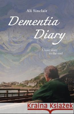 Dementia Diary: A love story to the end Ali Sinclair 9781916339620 Herbary Books - książka
