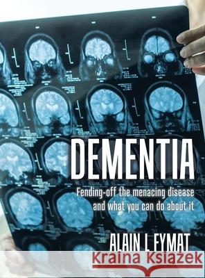 Dementia: Fending-off the Menacing Disease and What You Can Do About It Alain L. Fymat 9780228841463 Tellwell Talent - książka