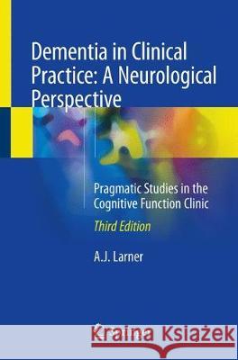 Dementia in Clinical Practice: A Neurological Perspective: Pragmatic Studies in the Cognitive Function Clinic Larner, Andrew 9783319752587 Springer - książka