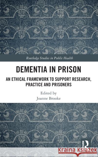 Dementia in Prison: An Ethical Framework to Support Research, Practice and Prisoners Joanne Brooke 9780367259174 Routledge - książka