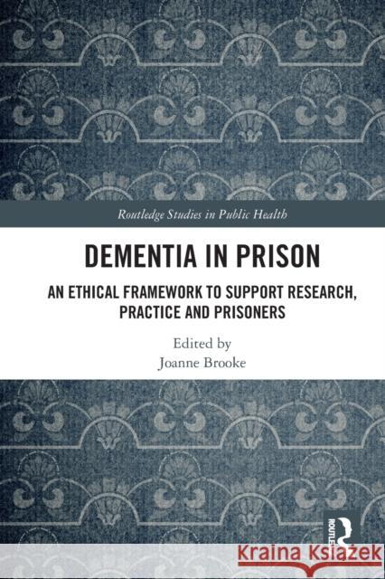 Dementia in Prison: An Ethical Framework to Support Research, Practice and Prisoners Joanne Brooke 9780367673666 Routledge - książka