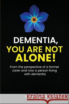 Dementia, You Are Not Alone!: From the perspective of a former carer and now a person living with dementia Michael Booth 9781917367240 Book Publishing Pros - książka