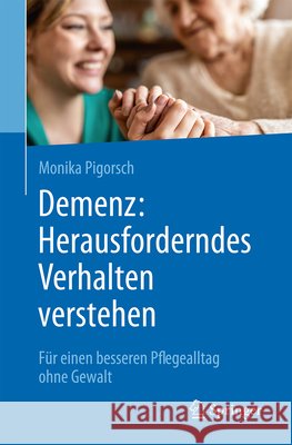 Demenz: Herausforderndes Verhalten Verstehen: F?r Einen Besseren Pflegealltag Ohne Gewalt Monika Pigorsch 9783662700228 Springer - książka