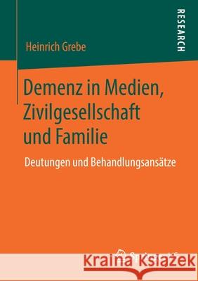 Demenz in Medien, Zivilgesellschaft Und Familie: Deutungen Und Behandlungsansätze Grebe, Heinrich 9783658281151 Springer vs - książka