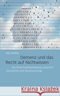 Demenz Und Das Recht Auf Nichtwissen: Die Frühe Krankheitsphase Zwischen Autonomie Und Verantwortung Herbst, Ina 9783957432292 Mentis - książka