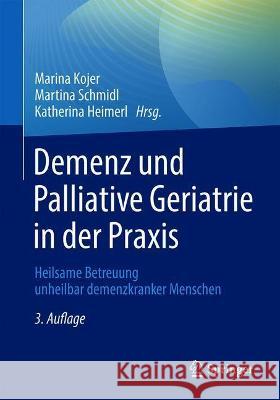 Demenz Und Palliative Geriatrie in Der Praxis: Heilsame Betreuung Unheilbar Demenzkranker Menschen Marina Kojer Katherina Heimerl 9783662631638 Springer - książka