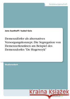 Demenzdörfer als alternatives Versorgungskonzept. Die Segregation von Demenzerkrankten am Beispiel des Demenzdorfes De Hogeweyk Saathoff, Jens 9783346283177 Grin Verlag - książka