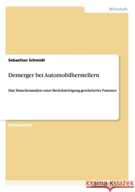 Demerger bei Automobilherstellern: Eine Branchenanalyse unter Berücksichtigung gescheiterter Fusionen Schmidt, Sebastian 9783640214365 Grin Verlag - książka