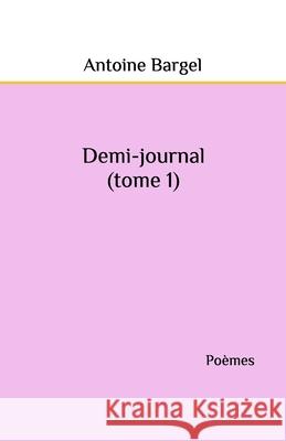 Demi-journal (tome 1): Poèmes Antoine Bargel 9798686229051 Independently Published - książka