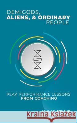 Demigods, Aliens, & Ordinary People: Peak performance lessons from coaching Paul J. R. Renaud 9789738860438 Point Multimedia Srl - książka