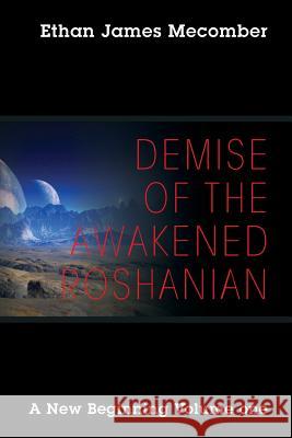 Demise of the Awakened Roshanian: A New Beginning Volume One Ethan James Mecomber 9781478797975 Outskirts Press - książka