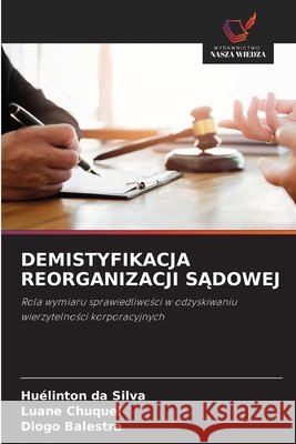 Demistyfikacja Reorganizacji SĄdowej Da Silva, Huélinton, Chuquel, Luane, Balestra, Diogo 9786209883316 Wydawnictwo Nasza Wiedza - książka
