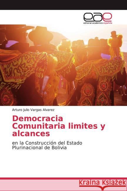 Democracia Comunitaria limites y alcances : en la Construcción del Estado Plurinacional de Bolivia Vargas Alvarez, Arturo Julio 9783659093654 Editorial Académica Española - książka