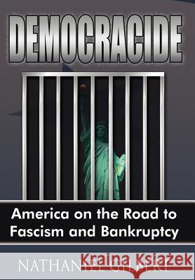 Democracide: America on the Road to Fascism and Bankruptcy Gilbert, Nathaniel 9781425959227 Authorhouse - książka