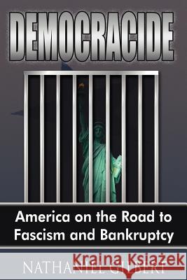 Democracide: America on the Road to Fascism and Bankruptcy Gilbert, Nathaniel 9781425959234 Authorhouse - książka