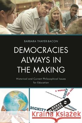 Democracies Always in the Making: Historical and Current Philosophical Issues for Education Thayer-Bacon, Barbara J. 9781610489294 R&l Education - książka